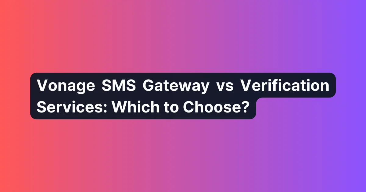 Vonage SMS Gateway vs Verification Services: Which to Choose?